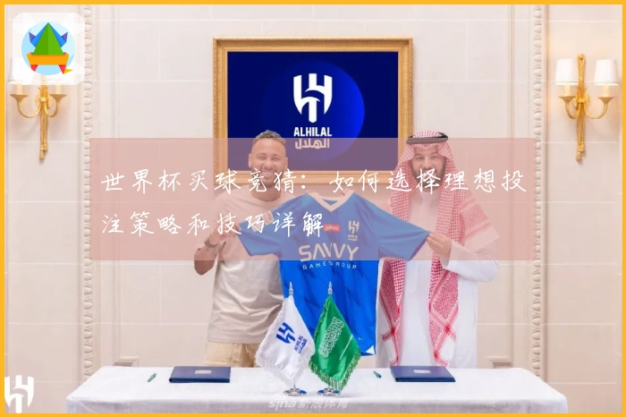 世界杯买球竞猜：如何选择理想投注策略和技巧详解