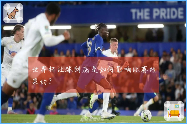 世界杯让球到底是如何影响比赛结果的？